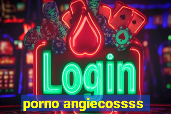 porno angiecossss